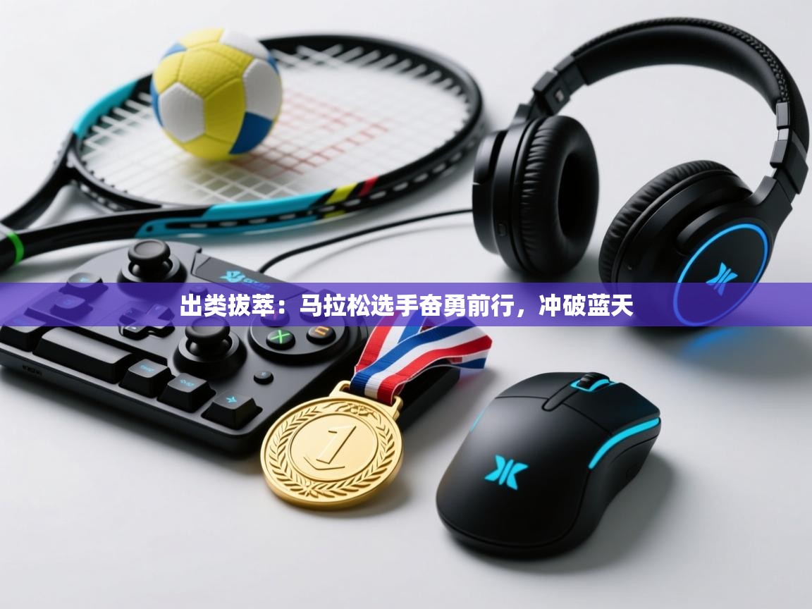 出类拔萃：马拉松选手奋勇前行，冲破蓝天  第1张