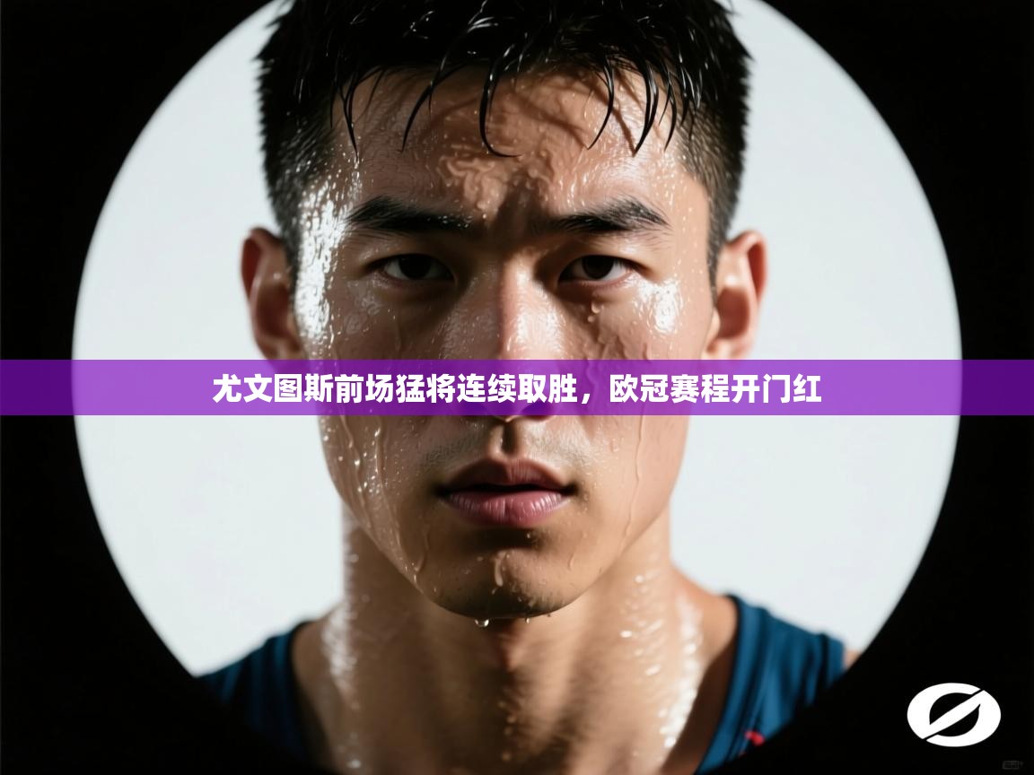 尤文图斯前场猛将连续取胜，欧冠赛程开门红  第2张